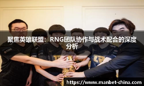 聚焦英雄联盟：RNG团队协作与战术配合的深度分析
