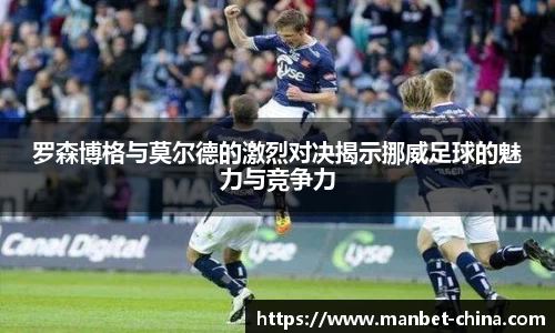 罗森博格与莫尔德的激烈对决揭示挪威足球的魅力与竞争力